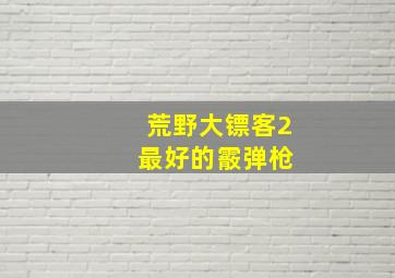 荒野大镖客2 最好的霰弹枪